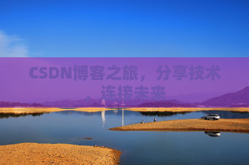 CSDN博客之旅，分享技术，连接未来