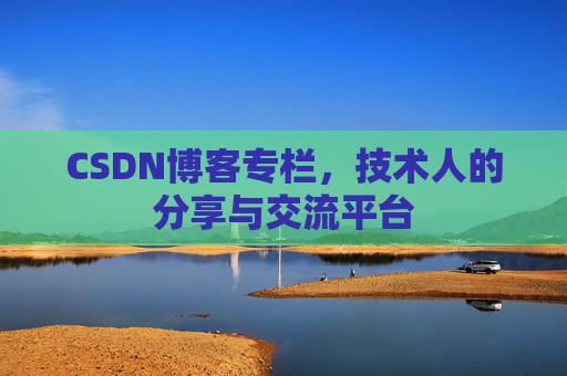 CSDN博客专栏,技术人的分享与交流平台